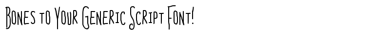 Bones to Your Generic Script Font!