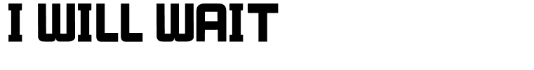 I WILL WAIT