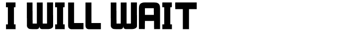 I WILL WAIT